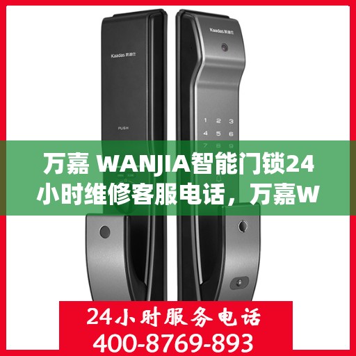 万嘉 WANJIA智能门锁24小时维修客服电话，万嘉WANJIA智能门锁全天候专业维修服务热线