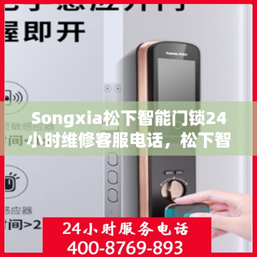 Songxia松下智能门锁24小时维修客服电话，松下智能门锁全天候维修服务热线