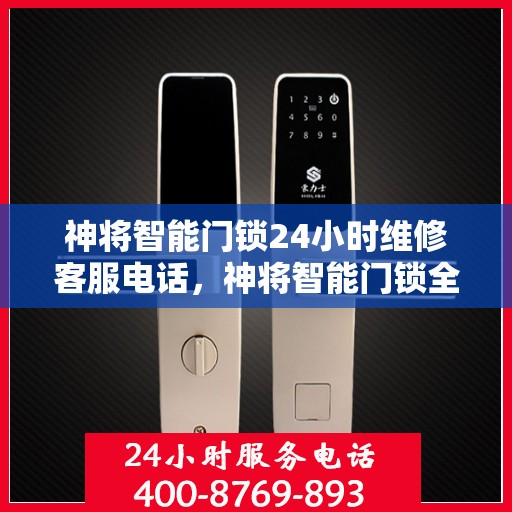 神将智能门锁24小时维修客服电话，神将智能门锁全天候专业维修服务热线