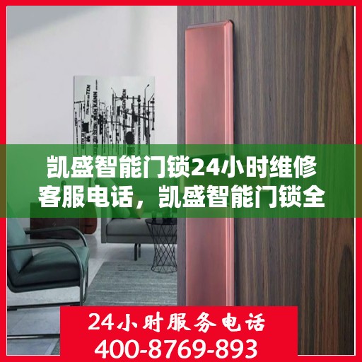 凯盛智能门锁24小时维修客服电话，凯盛智能门锁全天候专业维修服务热线电话