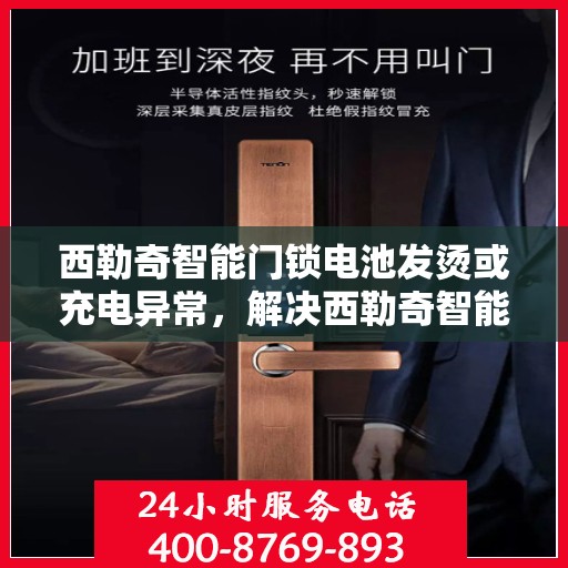 西勒奇智能门锁电池发烫或充电异常，解决西勒奇智能门锁电池发热或充电问题的步骤