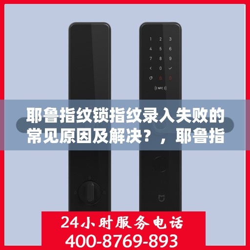 耶鲁指纹锁指纹录入失败的常见原因及解决？，耶鲁指纹锁无法成功录入指纹的原因及对策