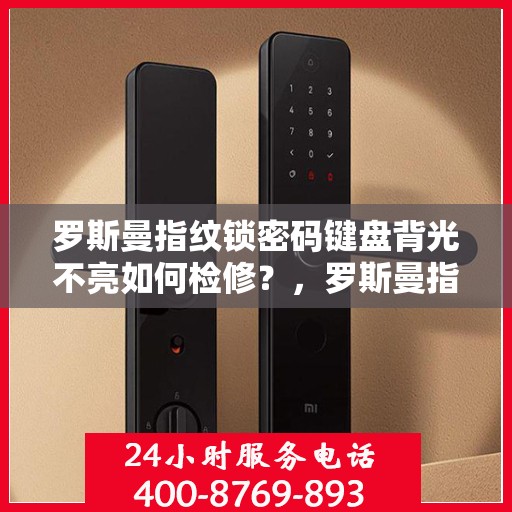 罗斯曼指纹锁密码键盘背光不亮如何检修？，罗斯曼指纹锁密码键盘背光不亮的故障排查方法