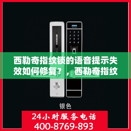 西勒奇指纹锁的语音提示失效如何修复？，西勒奇指纹锁无法使用语音提示怎么办？