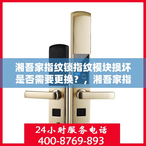 湘吾家指纹锁指纹模块损坏是否需要更换？，湘吾家指纹锁指纹模块损坏需不需要更换？