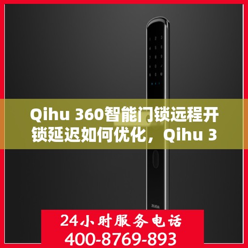 Qihu 360智能门锁远程开锁延迟如何优化，Qihu 360智能门锁远程开锁延迟优化方案探讨