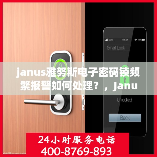 janus雅努斯电子密码锁频繁报警如何处理？，Janus雅努斯电子密码锁频繁报警的解决方法