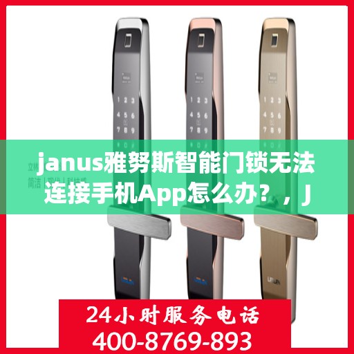 janus雅努斯智能门锁无法连接手机App怎么办？，Janus雅努斯智能门锁无法连接手机App的解决方法