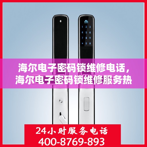 海尔电子密码锁维修电话，海尔电子密码锁维修服务热线