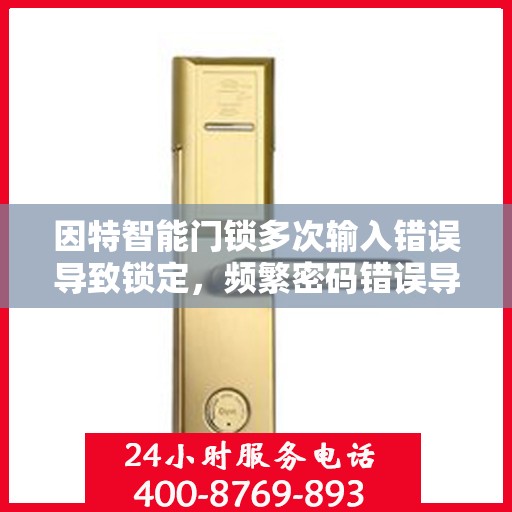 因特智能门锁多次输入错误导致锁定，频繁密码错误导致的因特智能门锁锁定问题解析