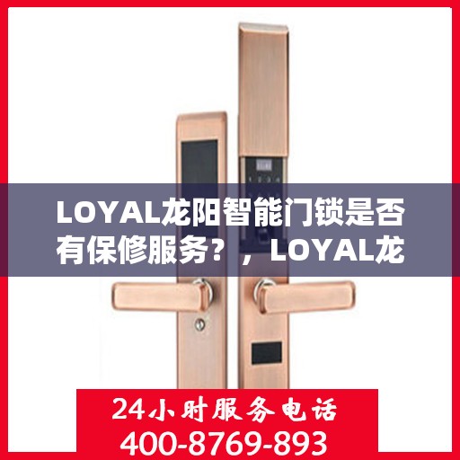 LOYAL龙阳智能门锁是否有保修服务？，LOYAL龙阳智能门锁的保修服务详解