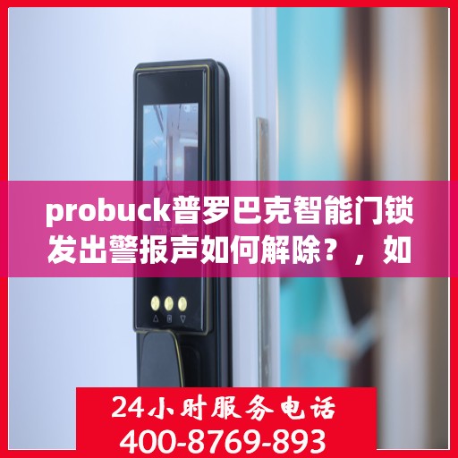 probuck普罗巴克智能门锁发出警报声如何解除？，如何解除Probuck普罗巴克智能门锁的警报声？