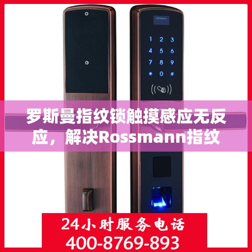 罗斯曼指纹锁触摸感应无反应，解决Rossmann指纹锁触碰无法识别问题的步骤详解