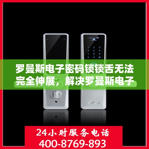 罗曼斯电子密码锁锁舌无法完全伸展，解决罗曼斯电子密码锁锁舌无法完全伸展的问题