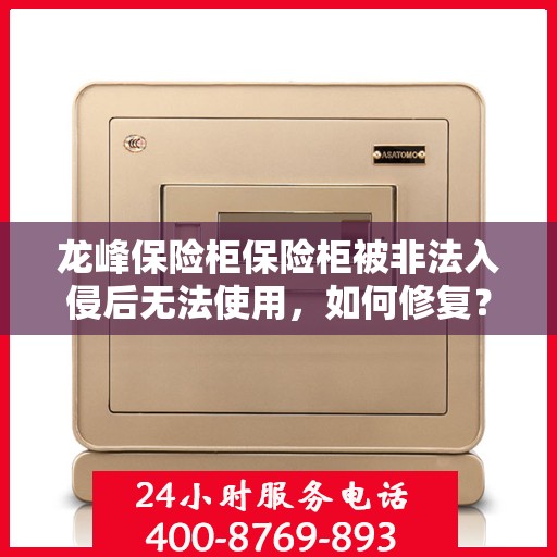 龙峰保险柜保险柜被非法入侵后无法使用，如何修复？，龙峰保险柜遭非法入侵后的修复指南