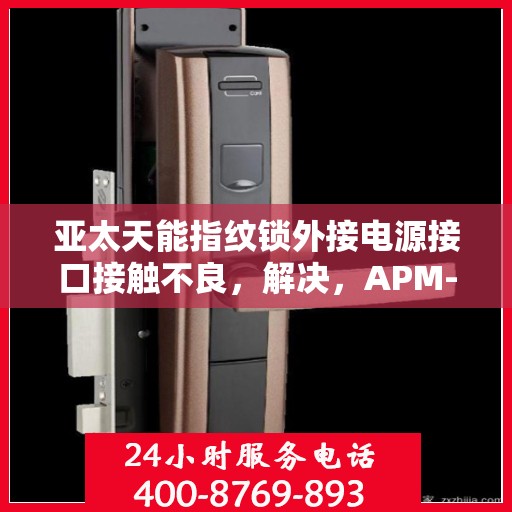 亚太天能指纹锁外接电源接口接触不良，解决，APM-02A型指纹锁的外接电源接口接触不良问题