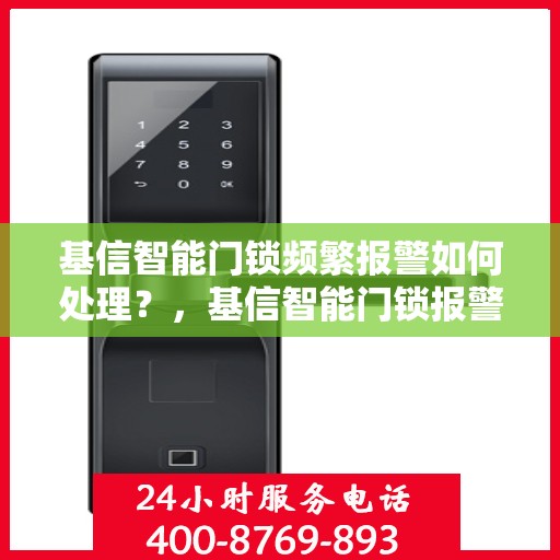 基信智能门锁频繁报警如何处理？，基信智能门锁报警频繁，解决方法详解！
