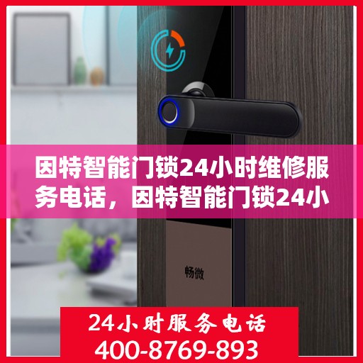 因特智能门锁24小时维修服务电话，因特智能门锁24小时紧急维修服务热线查询