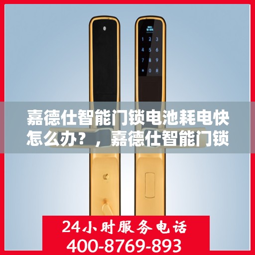 嘉德仕智能门锁电池耗电快怎么办？，嘉德仕智能门锁电池耗电快，解决方法全解析