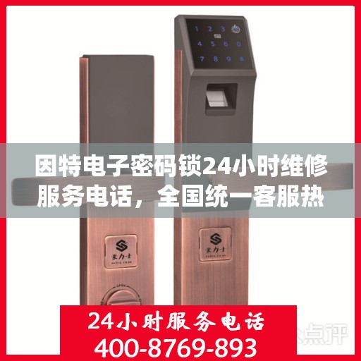 因特电子密码锁24小时维修服务电话，全国统一客服热线，因特电子密码锁紧急维修服务