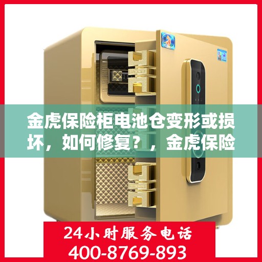 金虎保险柜电池仓变形或损坏，如何修复？，金虎保险柜电池仓修复指南，应对变形或损坏的解决方法