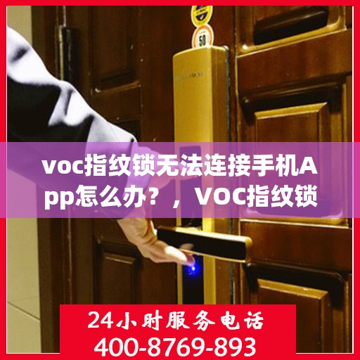 voc指纹锁无法连接手机App怎么办？，VOC指纹锁无法连接手机App的解决方法