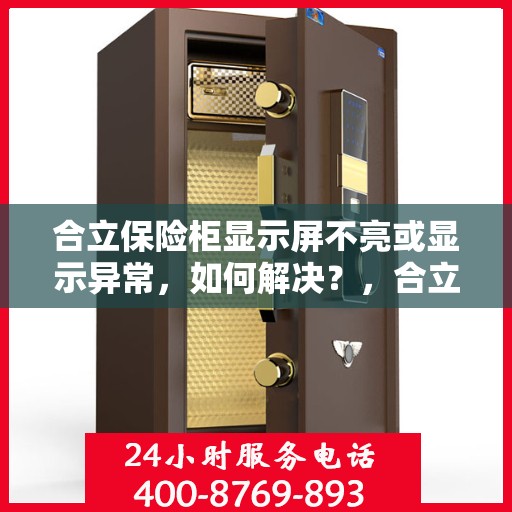 合立保险柜显示屏不亮或显示异常，如何解决？，合立保险柜显示屏问题解析，不亮或显示异常的解决方法