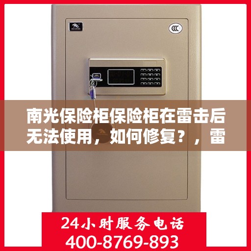 南光保险柜保险柜在雷击后无法使用，如何修复？，雷击后南光保险柜故障解析与修复攻略