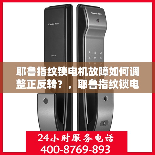 耶鲁指纹锁电机故障如何调整正反转？，耶鲁指纹锁电机故障的常见解决方法
