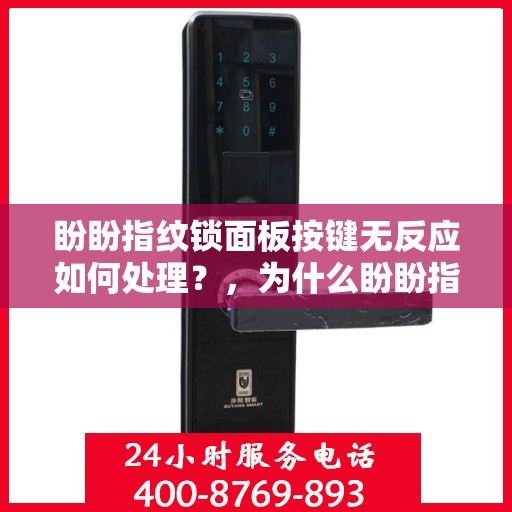 盼盼指纹锁面板按键无反应如何处理？，为什么盼盼指纹锁的面板按键无法响应？
