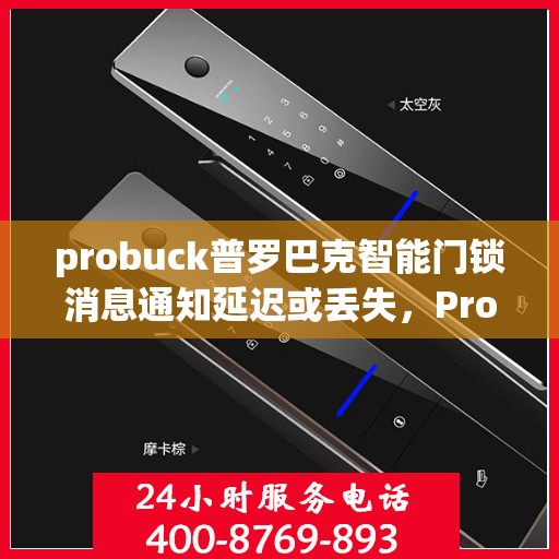 probuck普罗巴克智能门锁消息通知延迟或丢失，Probuck智能门锁，解决消息通知延迟与丢失问题的解决方案