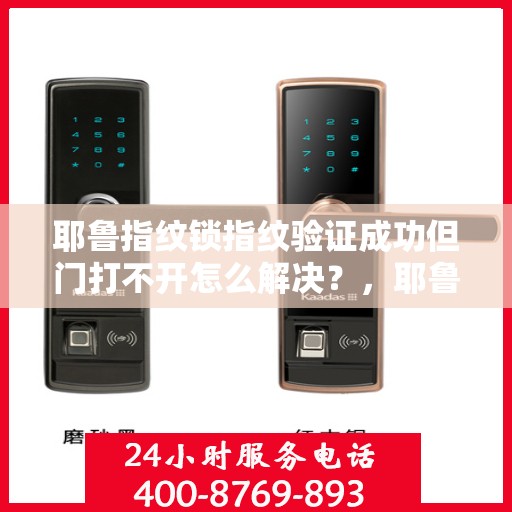 耶鲁指纹锁指纹验证成功但门打不开怎么解决？，耶鲁指纹锁指纹验证成功但门打不开的解决方案