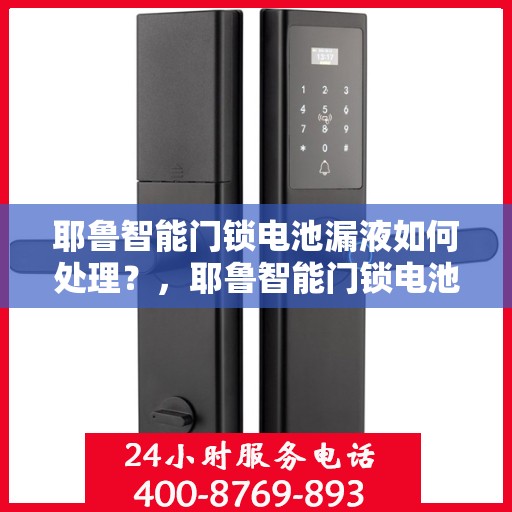 耶鲁智能门锁电池漏液如何处理？，耶鲁智能门锁电池漏液的应急处理方法