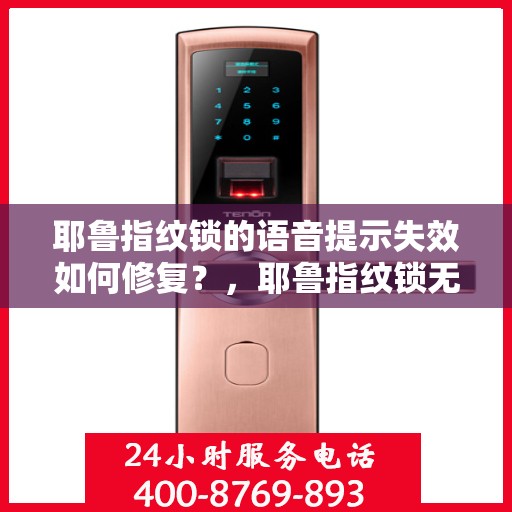 耶鲁指纹锁的语音提示失效如何修复？，耶鲁指纹锁无法通过语音进行提示怎么办？