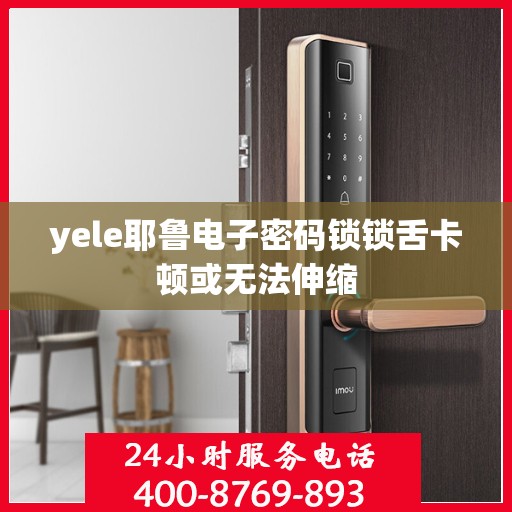 yele耶鲁电子密码锁锁舌卡顿或无法伸缩