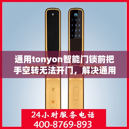 通用tonyon智能门锁前把手空转无法开门，解决通用tonyon智能门锁前把手空转无法开门的问题