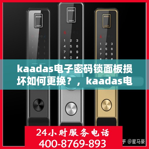 kaadas电子密码锁面板损坏如何更换？，kaadas电子密码锁面板损坏的更换方法