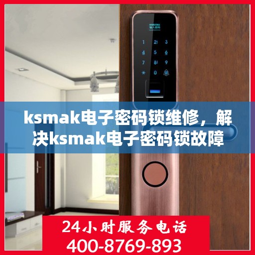 ksmak电子密码锁维修，解决ksmak电子密码锁故障的维修指南
