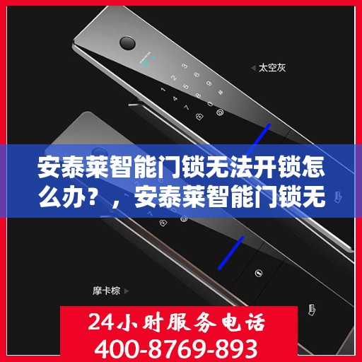 安泰莱智能门锁无法开锁怎么办？，安泰莱智能门锁无法正常开锁的解决方法