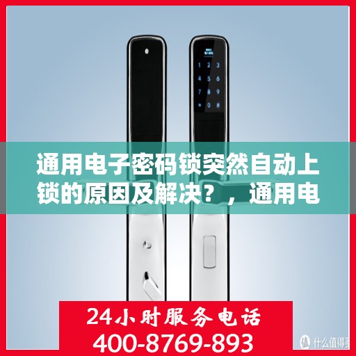 通用电子密码锁突然自动上锁的原因及解决？，通用电子密码锁无法正常解锁的故障排查与解决方案