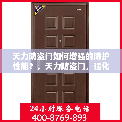 天力防盗门如何增强的防护性能？，天力防盗门，强化防护性能之道