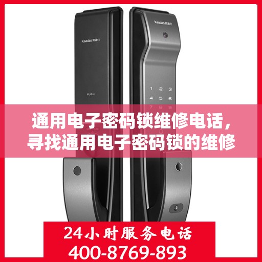 通用电子密码锁维修电话，寻找通用电子密码锁的维修服务电话？这里帮你找到！