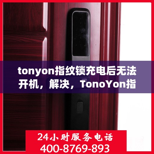 tonyon指纹锁充电后无法开机，解决，TonoYon指纹锁充电后无法开机的问题