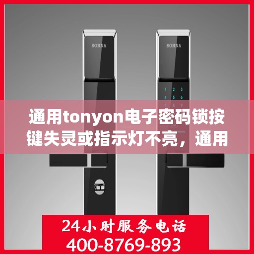 通用tonyon电子密码锁按键失灵或指示灯不亮，通用tonyon电子密码锁常见故障排查指南