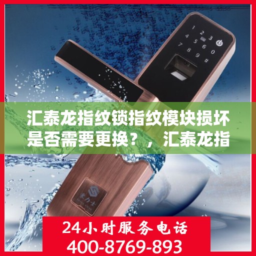 汇泰龙指纹锁指纹模块损坏是否需要更换？，汇泰龙指纹锁指纹模块损坏如何处理？