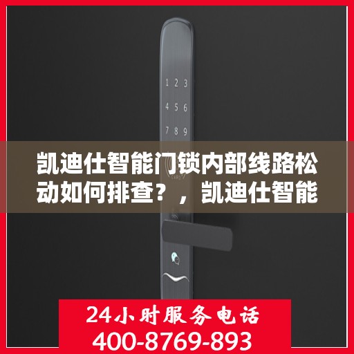 凯迪仕智能门锁内部线路松动如何排查？，凯迪仕智能门锁内部线路松动的排查方法
