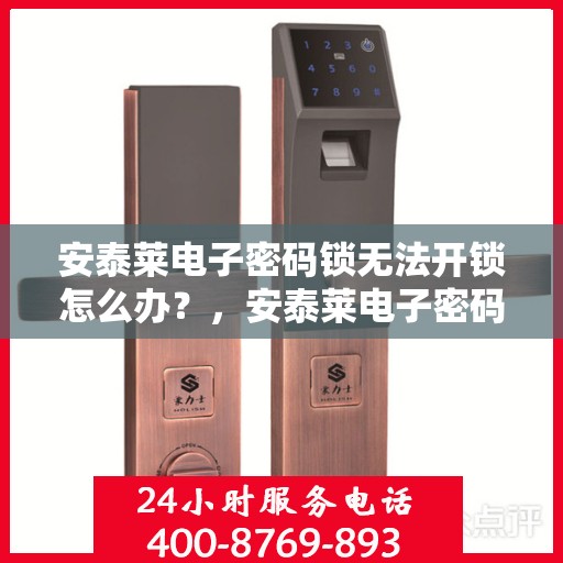 安泰莱电子密码锁无法开锁怎么办？，安泰莱电子密码锁无法开锁如何解决？