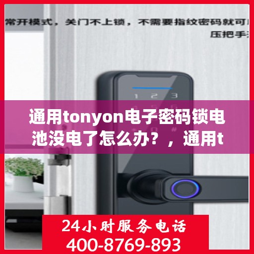 通用tonyon电子密码锁电池没电了怎么办？，通用tonyon电子密码锁电池没电了如何处理？