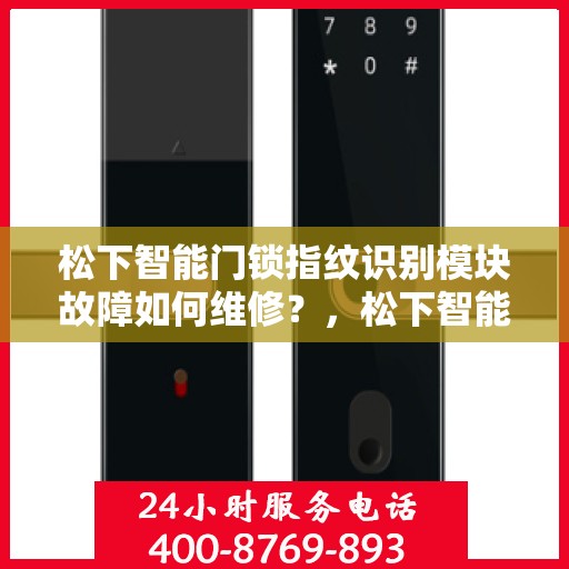 松下智能门锁指纹识别模块故障如何维修？，松下智能门锁指纹识别模块故障的维修方法和步骤