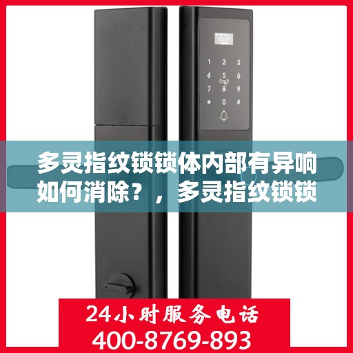 多灵指纹锁锁体内部有异响如何消除？，多灵指纹锁锁体异响消除指南，解决锁体内部异响的方法